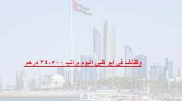 وظائف في ابو ظبي اليوم براتب 34,500 درهم