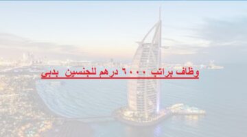 اعلان وظائف في دبي براتب 6000 درهم