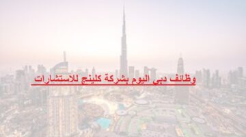 وظائف دبي اليوم بشركة كلينج للاستشارات
