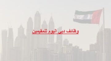 وظائف دبي اليوم للمقيمين