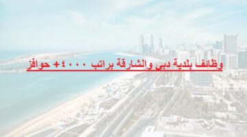 وظائف بلدية دبي والشارقة براتب 4000+ حوافز