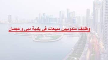 وظائف مندوبيين مبيعات في بلدية دبي وعجمان