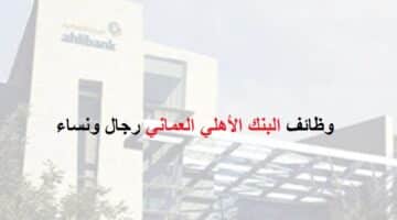 وظائف البنك الأهلي العماني لحملة المؤهلات الجامعية للرجال والنساء