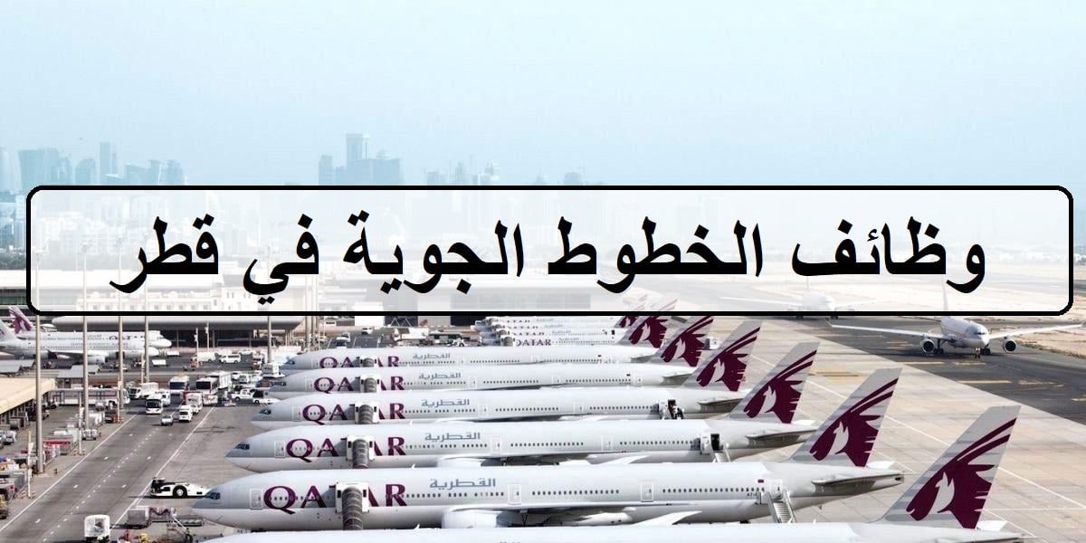 اكثر من 160 وظيفة لدى الخطوط الجوية في قطر لجميع الجنسيات والمؤهلات العليا