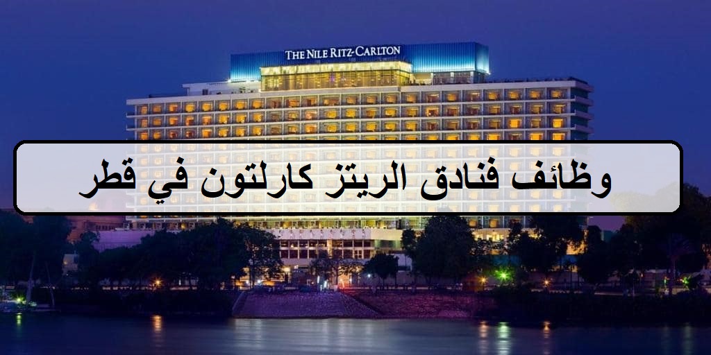 اكثر من 40 فرصة لدى وظائف فنادق الريتز كارلتون في قطر لجميع الجنسيات والمؤهلات العليا والمتوسطة
