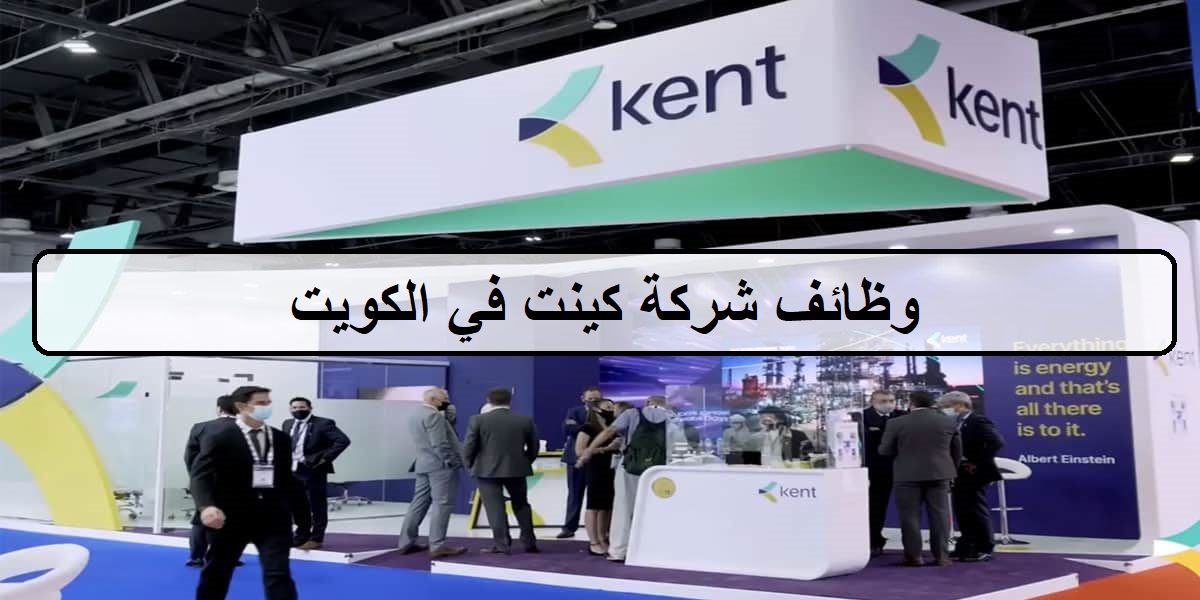 وظائف شركة كينت 2023 في الكويت لجميع الجنسيات والمؤهلات العليا