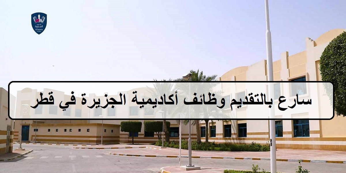 احدث وظائف أكاديمية الجزيرة في قطر لجميع الجنسيات والمؤهلات العليا لعام 2023 فى مجال التدريس
