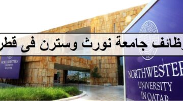 وظائف لدى جامعة نورث وسترن في قطر لجميع الجنسيات والمؤهلات العليا لعام2023