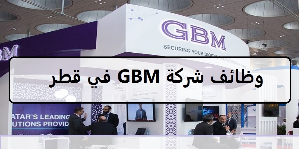 وظائف شركة GBM اليوم في قطر لجميع الجنسيات والمؤهلات العليا