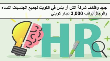 جديد وظائف شركة اتش آر بلس في الكويت لجميع الجنسيات النساء والرجال براتب 3,000 دينار كويتي
