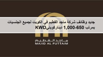 جديد وظائف شركة ماجد الفطيم في الكويت لجميع الجنسيات والمؤهلات العليا بمرتب 650-1,000 KWD