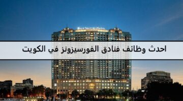 احدث الفرص لدى وظائف فنادق الفورسيزونز في الكويت لجميع الجنسيات