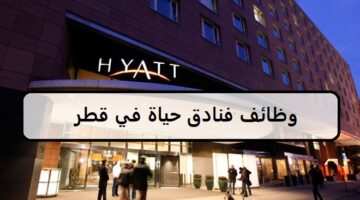 فرص جديدة لدى فنادق حياة في قطر لنساء والرجال لجميع الجنسيات والمؤهلات العليا والمتوسطة