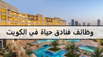 جديد وظائف فنادق حياة في الكويت لجميع الجنسيات لنساء والرجال