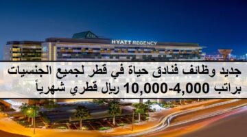 احدث الفرص لدى وظائف فنادق حياة في قطر لجميع الجنسيات براتب 4,000-10,000 ريال قطري شهرياً