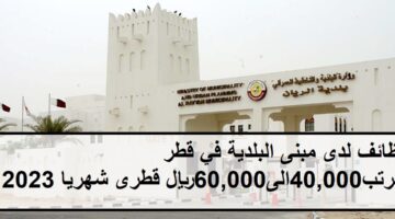 وظائف اليوم لدى مبنى البلدية في قطر بمرتب 40,000الى60,000ريال قطرى شهريا 2023