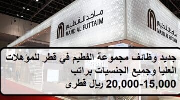 جديد وظائف مجموعة الفطيم في قطر للمؤهلات العليا وجميع الجنسيات براتب 15,000-20,000 ريال قطرى