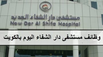 وظائف مستشفى دار الشفاء اليوم بالكويت لجميع الجنسيات