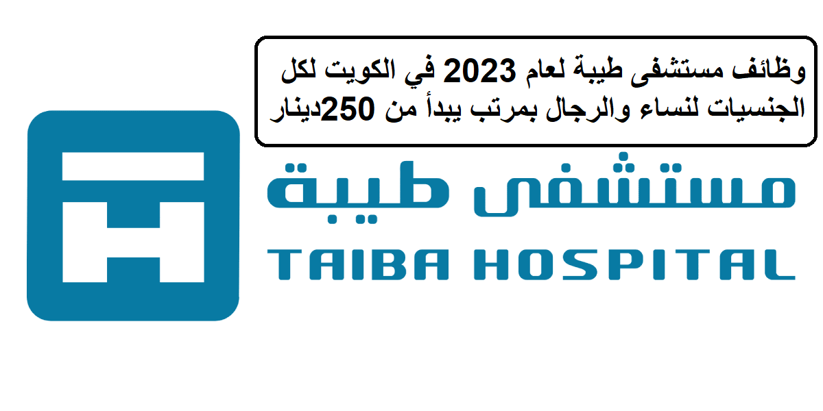وظائف مستشفى طيبة لعام 2023 في الكويت لكل الجنسيات لنساء والرجال بمرتب يبدأ من 250دينار كويتي