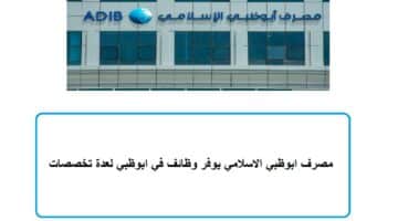 مصرف ابوظبي الاسلامي يوفر وظائف في ابوظبي لعدة تخصصات