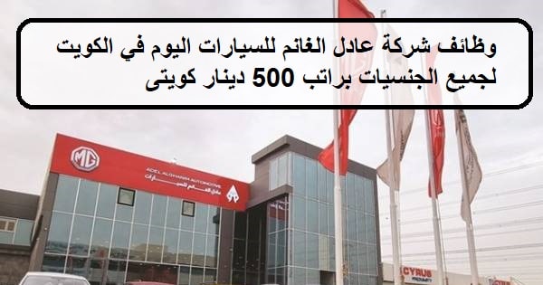 وظائف شركة عادل الغانم للسيارات اليوم في الكويت لجميع الجنسيات براتب 500 دينار كويتى