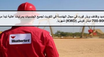احدث الفرص لدى وظائف ويذر فورد في الكويت لجميع الجنسيات بمرتبات عالية تبدأ من 700-900 دينار كويتي