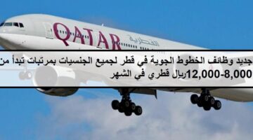 وظائف الخطوط الجوية في قطر لجميع الجنسيات بمرتبات تبدأ من 8,000-12,000ريال قطري لعام 2024