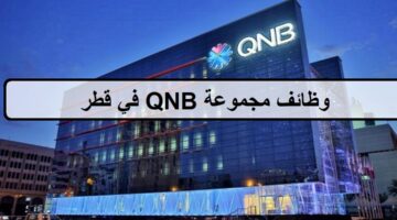 فرص جديدة لدى وظائف مجموعة QNB في قطر لجميع الجنسيات والمؤهلات العليا