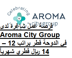فرصة عمل شاغرة لدى Aroma City Group في الدوحة قطر براتب 12 – 14 ريال قطري شهرياً