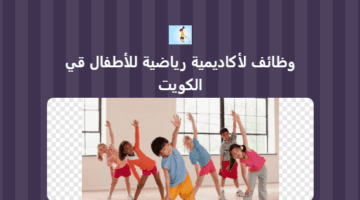 ننشر لكم وظائف اليوم لدى أكاديميةرياضية للأطفال في الكويت لجميع الجنسيات لعام 2023