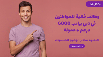 وظائف خالية للمواطنين في دبي براتب 6000 درهم + عمولة