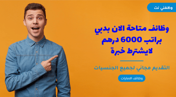 وظائف متاحة الان بدبي براتب 6000 درهم لايشترط خبرة