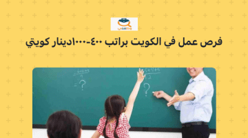 فرص عمل في دولة الكويت براتب 400 – 1000 دينار كويتي بمدرسة عربية نموذجية