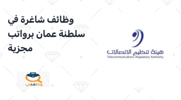 وظائف شاغرة في سلطنة عمان برواتب مجزية (هيئة تنظيم الاتصالات)