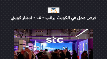 فرص عمل في دولة الكويت براتب 500 – 1000 دينار كويتي شركة STC للاتصالات
