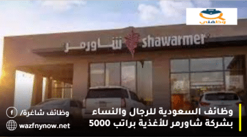 وظائف السعودية للرجال والنساء بشركة شاورمر للأغذية براتب 5000