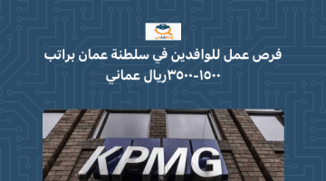 فرص عمل للوافدين في سلطنة عمان براتب 1500-3500 ريال عماني  ( شركة Kpmg)