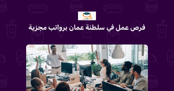 فرص عمل للوافدين في سلطنة عمان برواتب مجزية ( شركة رائدة) 11