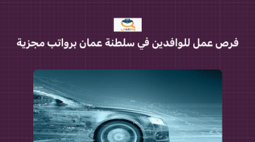 فرص عمل للوافدين في سلطنة عمان برواتب مجزية  ( شركة سيارات)