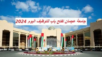 جامعة عجمان تفتح باب للتوظيف اليوم 2024