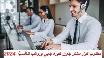 مطلوب كول سنتر بدون خبرة بدبي برواتب تنافسية 23