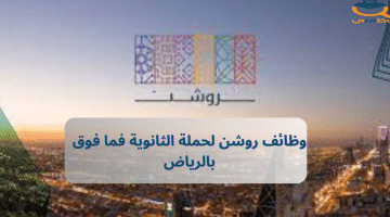 وظائف حكومية في الرياض بشركة روشن لحملة الثانوية فأعلي