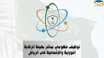 توظيف حكومي مباشر بهيئة الرقابة النووية والإشعاعية في الرياض