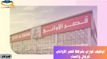توظيف فوري بدون خبرة بشركة قصر الأواني بجميع فروعها بالمملكة 23