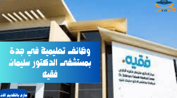 وظائف تعليمية في جدة بمستشفى الدكتور سليمان فقيه