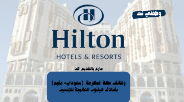 وظائف مكة المكرمة  (سعودي- مقيم) بفنادق هيلتون العالمية للجنسين