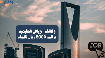 وظائف الرياض للمقيمين براتب 8000 ريال للنساء 5