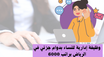 وظيفة إدارية للنساء بدوام جزئي في الرياض براتب 6000 41