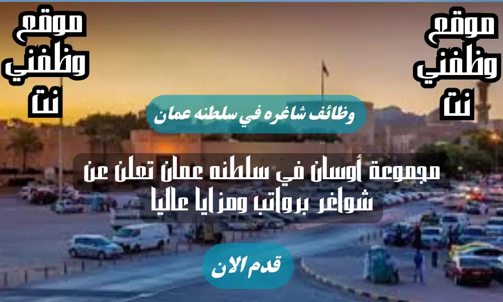 مجموعة أوسان في سلطنه عمان تعلن عن شواغر برواتب ومزايا عاليا لعام 2024 لجميع الجنسيات
