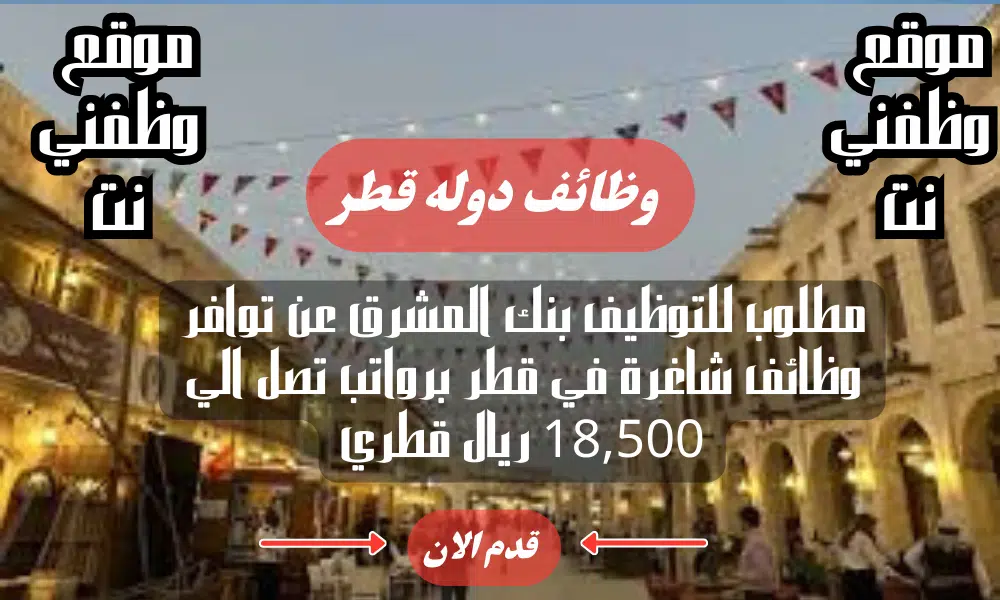 مطلوب للتوظيف بنك المشرق عن توافر وظائف شاغرة في قطر برواتب تصل الي 18,500 ريال قطري